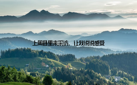 上周县里来采访, 让我说说感受