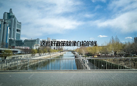 这些好政策就像白捡的钱