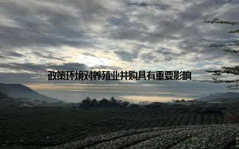 政策环境对养殖业并购具有重要影响