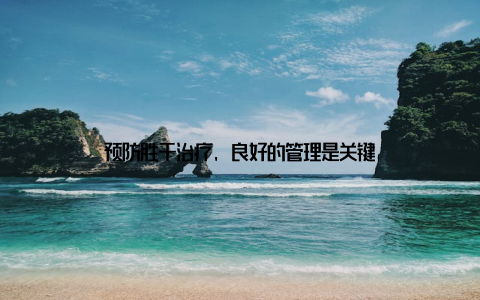 预防胜于治疗, 良好的管理是关键