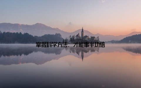 掌握科学方法, 才能事半功倍