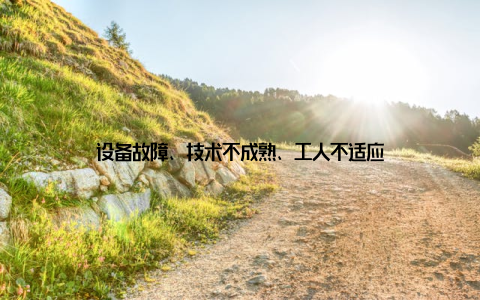 设备故障、技术不成熟、工人不适应