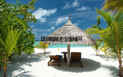 培训赋能也全面铺开
