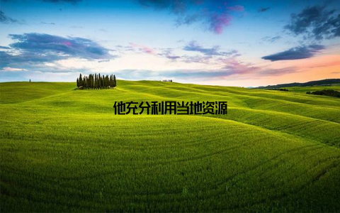 他充分利用当地资源