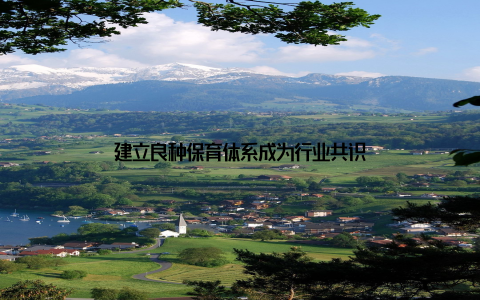 建立良种保育体系成为行业共识