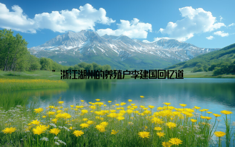 ”浙江湖州的养殖户李建国回忆道