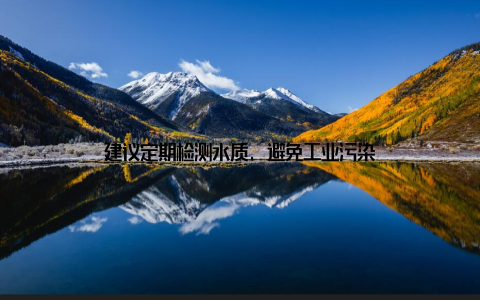 建议定期检测水质, 避免工业污染