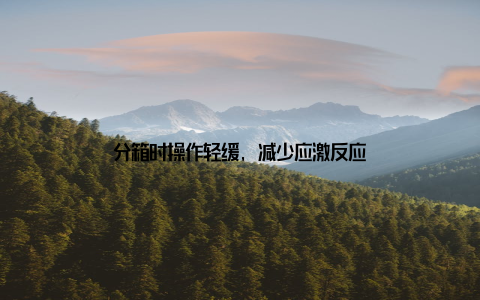 分箱时操作轻缓, 减少应激反应