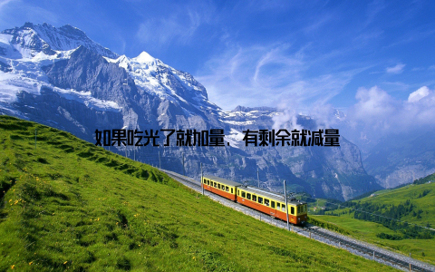 如果吃光了就加量, 有剩余就减量