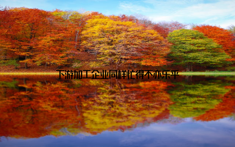 下游加工企业同样忙得不亦乐乎