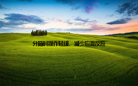 分箱时操作轻缓, 减少应激反应